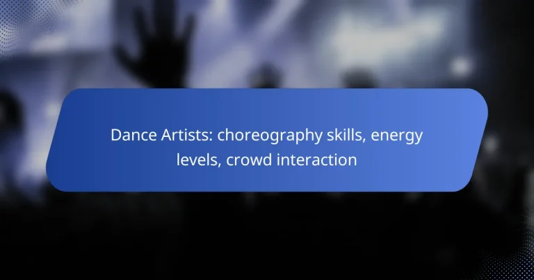 Dance Artists: choreography skills, energy levels, crowd interaction
