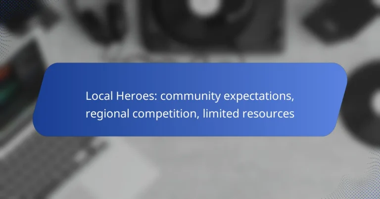 Local Heroes: community expectations, regional competition, limited resources