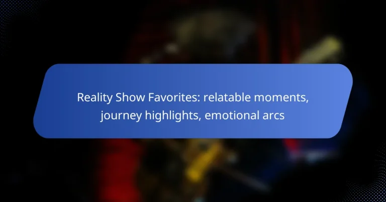 Reality Show Favorites: relatable moments, journey highlights, emotional arcs