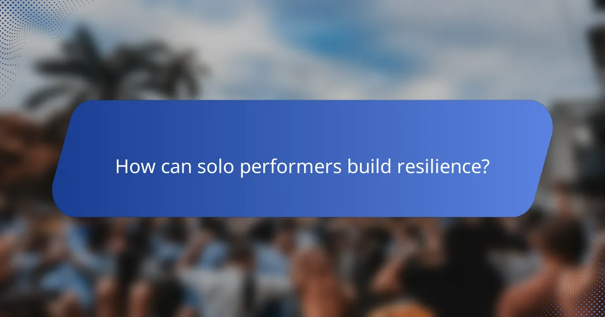 How can solo performers build resilience?