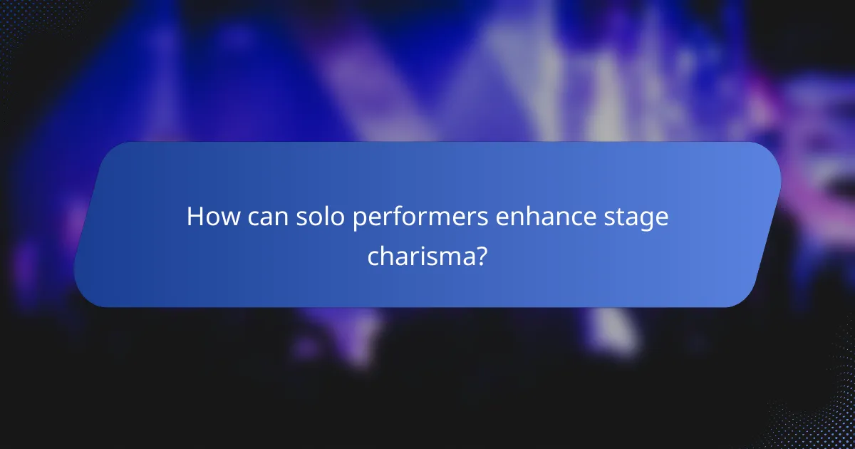 How can solo performers enhance stage charisma?