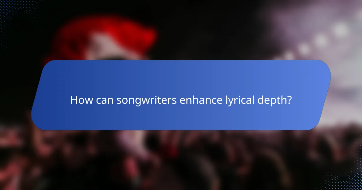 How can songwriters enhance lyrical depth?