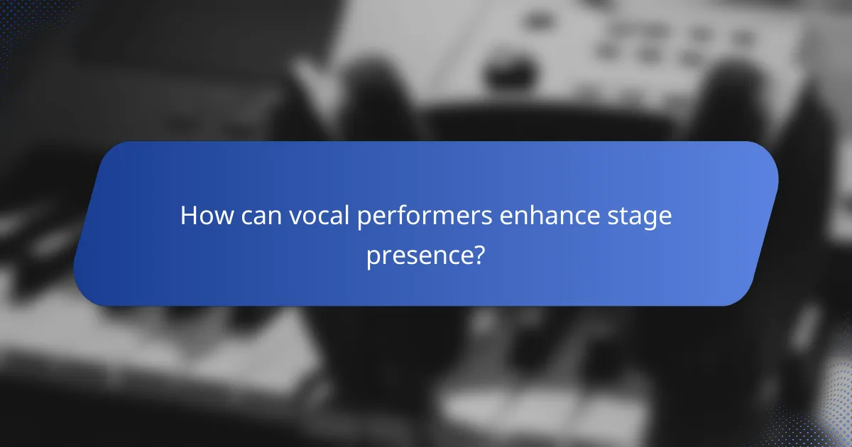 How can vocal performers enhance stage presence?