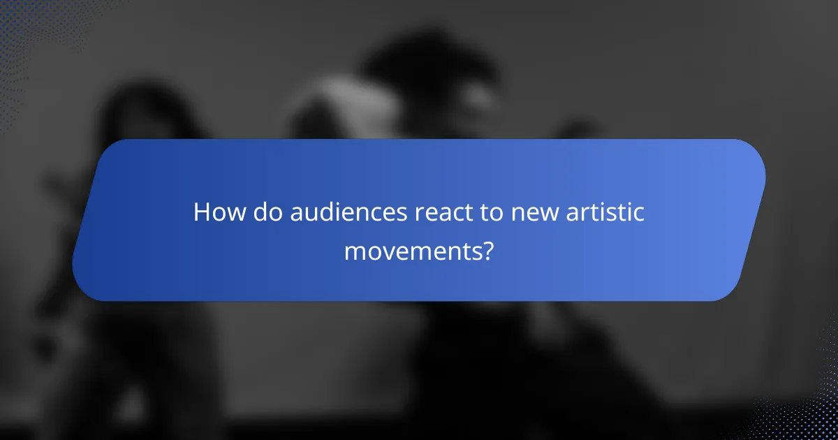 How do audiences react to new artistic movements?