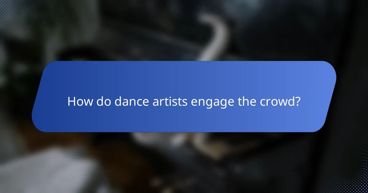 How do dance artists engage the crowd?