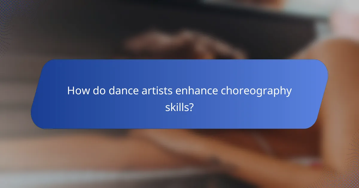 How do dance artists enhance choreography skills?