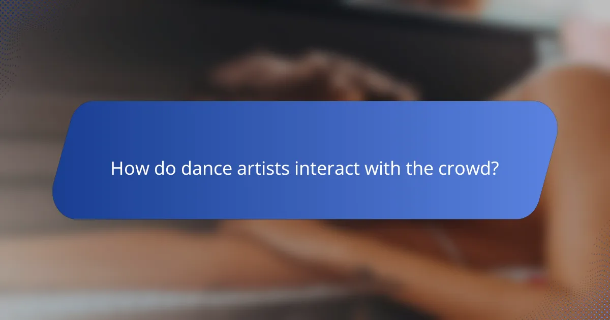 How do dance artists interact with the crowd?