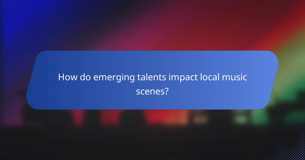 How do emerging talents impact local music scenes?