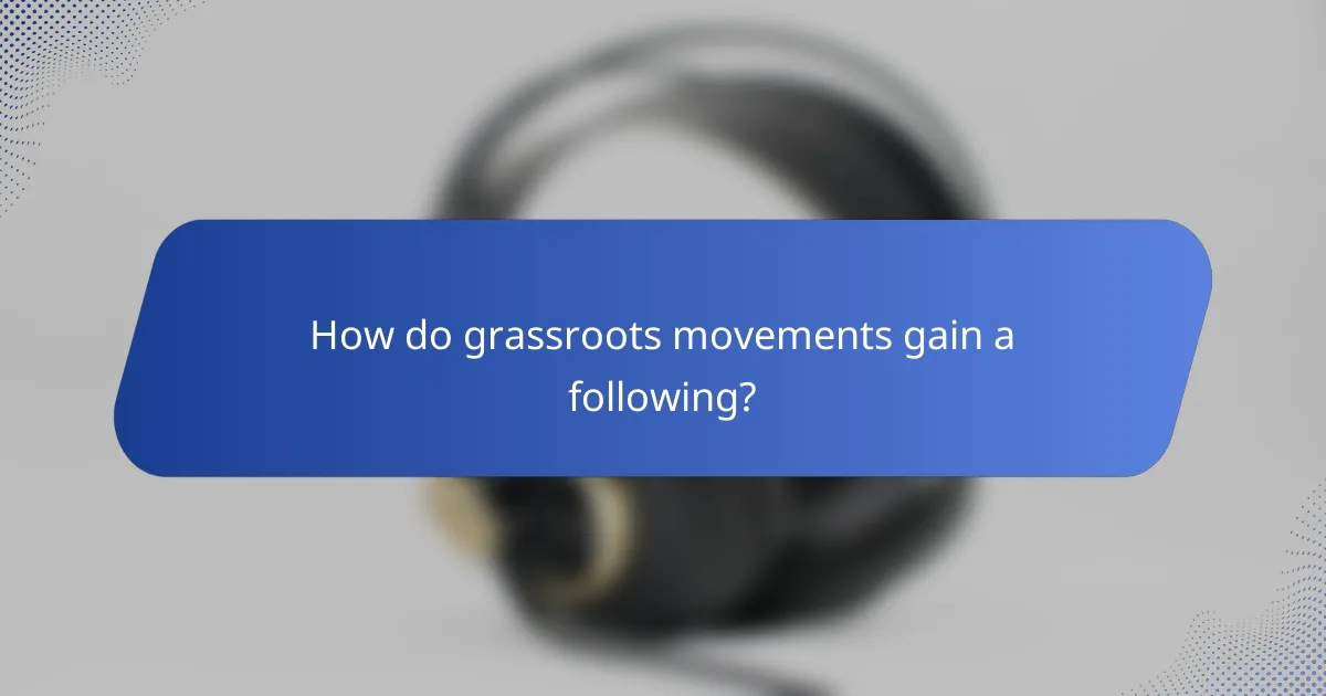 How do grassroots movements gain a following?