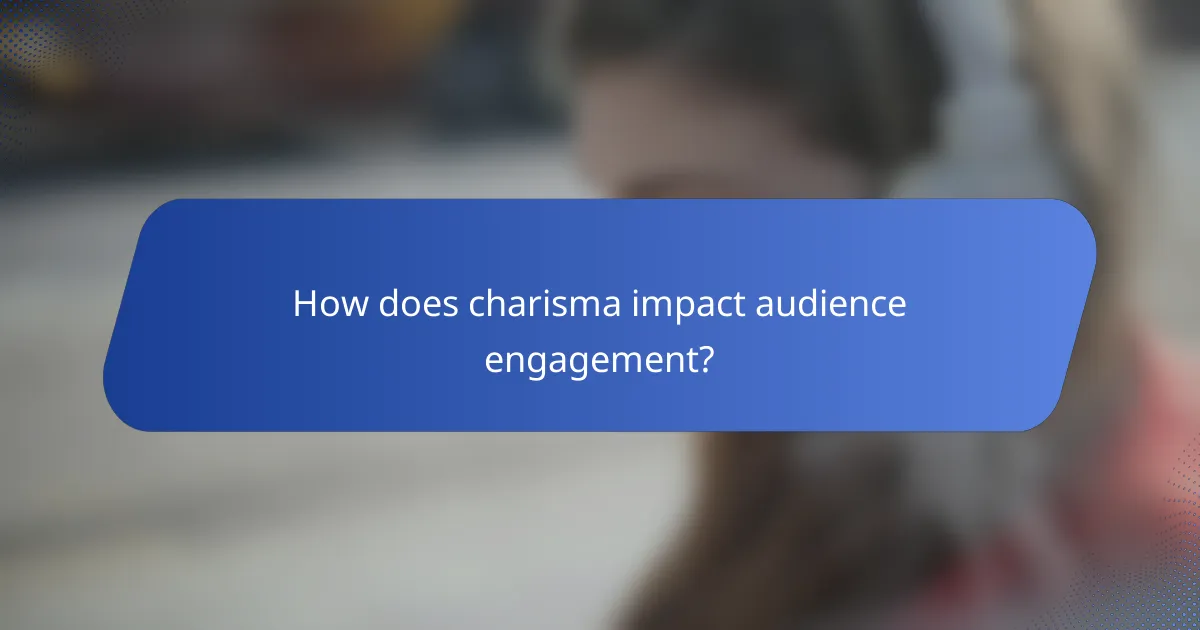 How does charisma impact audience engagement?