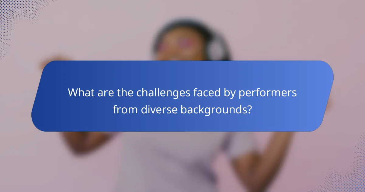 What are the challenges faced by performers from diverse backgrounds?