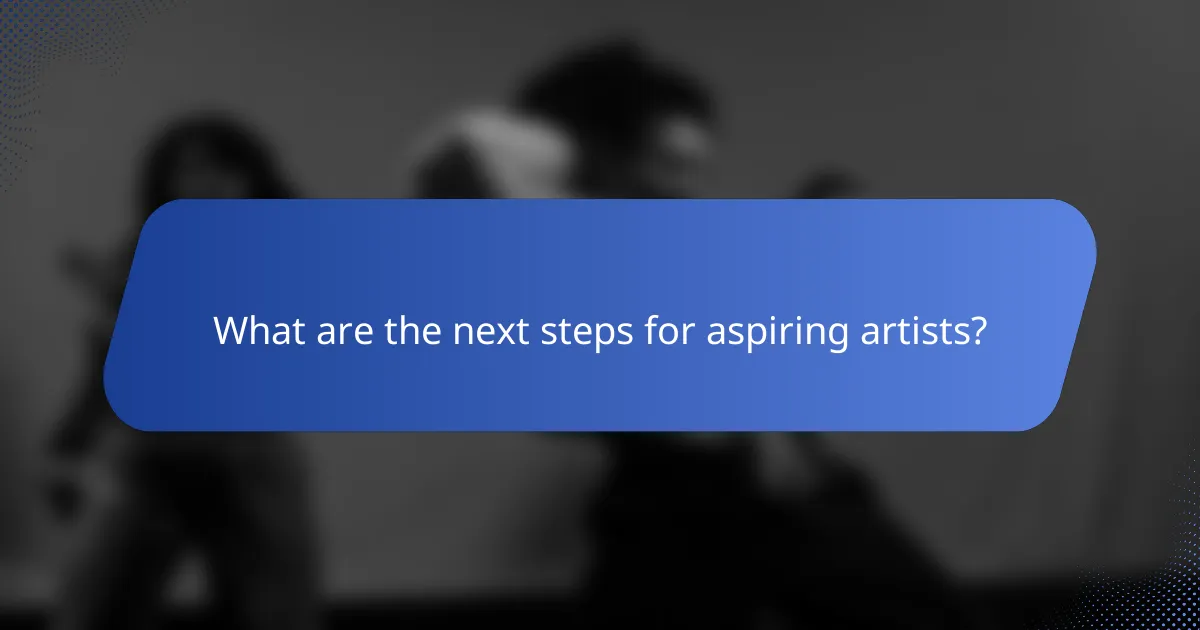 What are the next steps for aspiring artists?