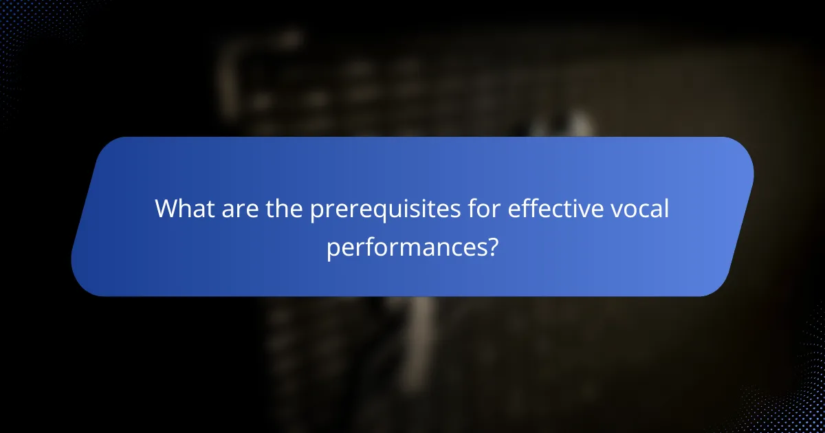 What are the prerequisites for effective vocal performances?