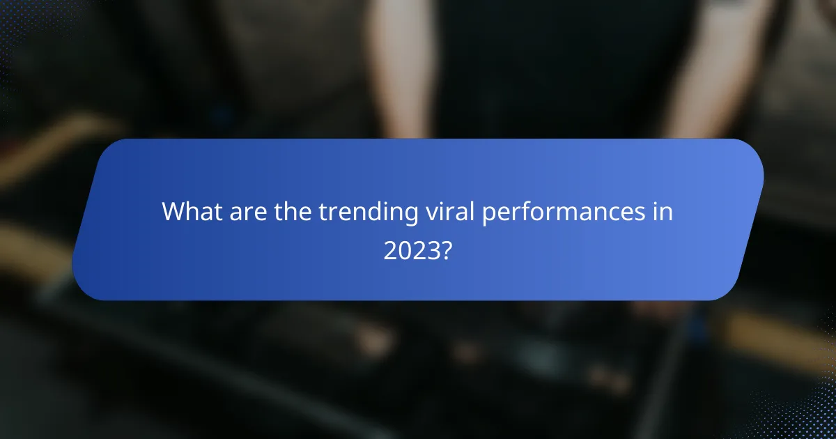 What are the trending viral performances in 2023?