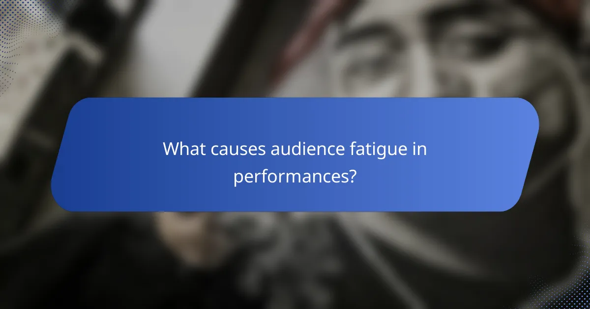What causes audience fatigue in performances?