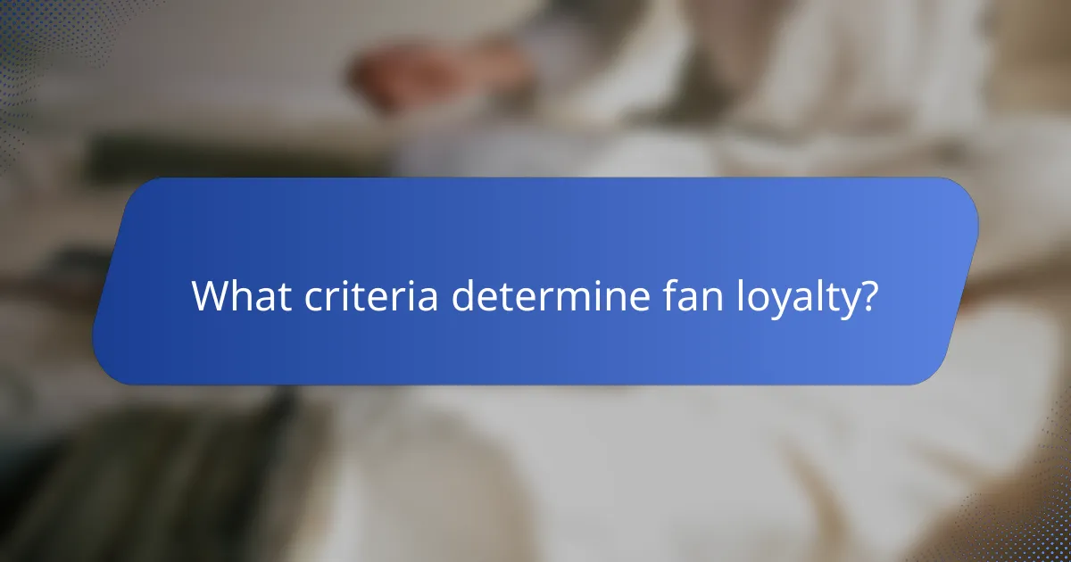 What criteria determine fan loyalty?