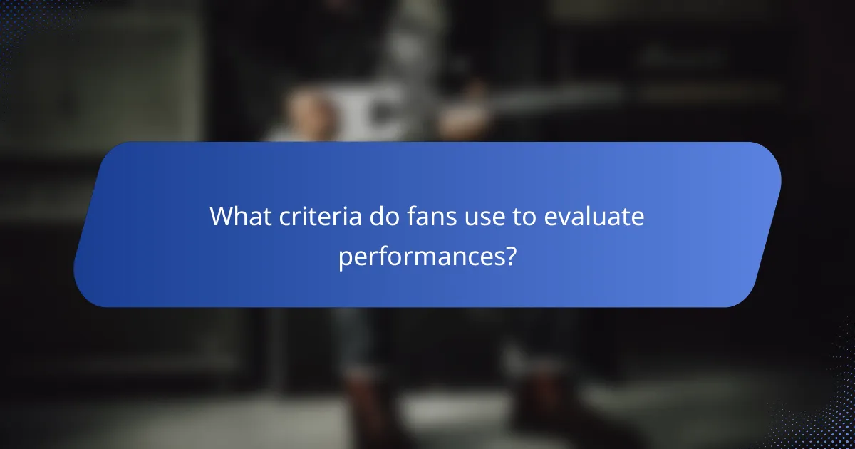What criteria do fans use to evaluate performances?