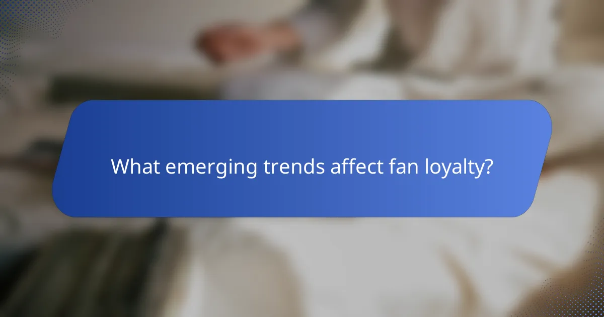 What emerging trends affect fan loyalty?
