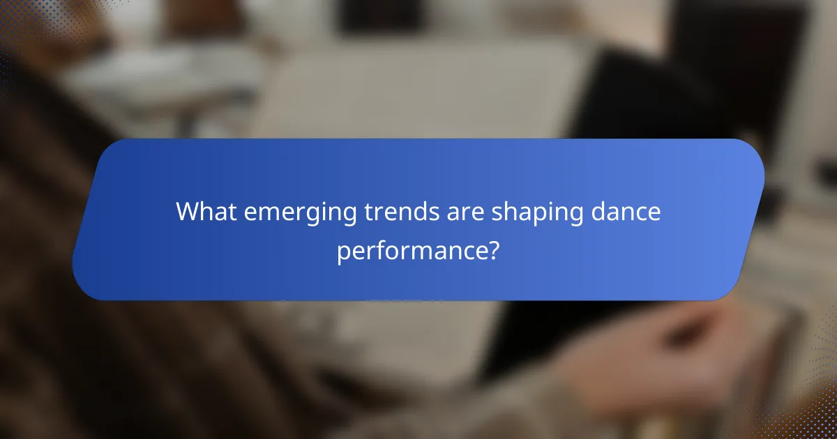What emerging trends are shaping dance performance?