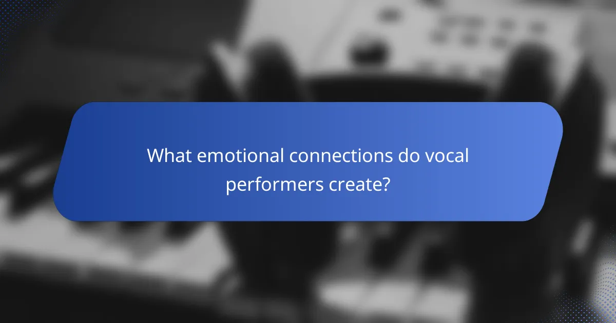What emotional connections do vocal performers create?