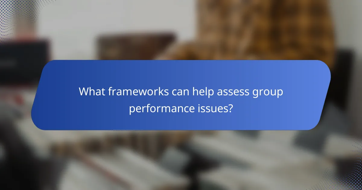 What frameworks can help assess group performance issues?