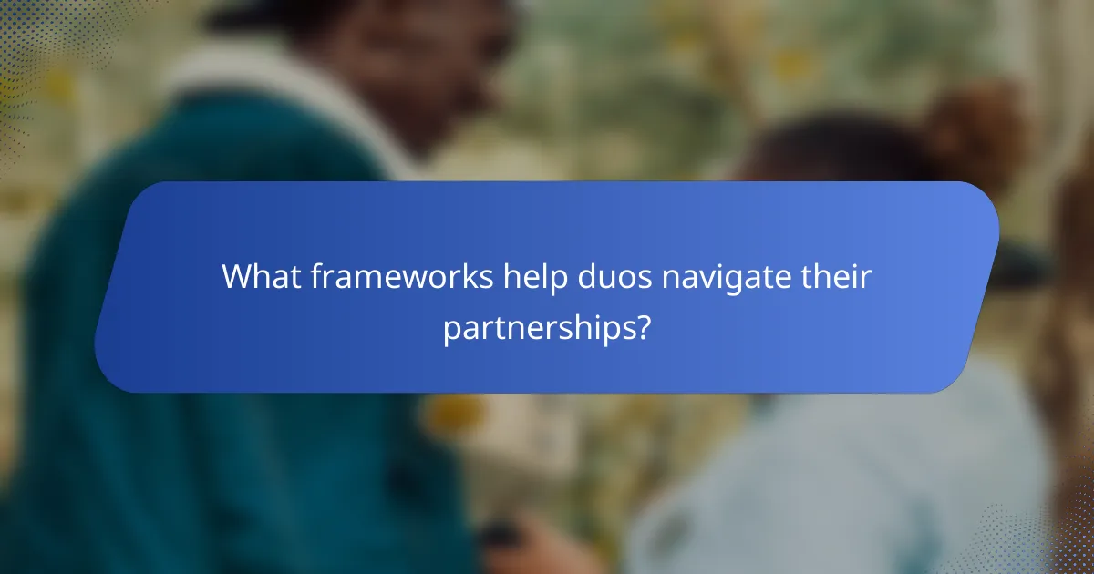 What frameworks help duos navigate their partnerships?