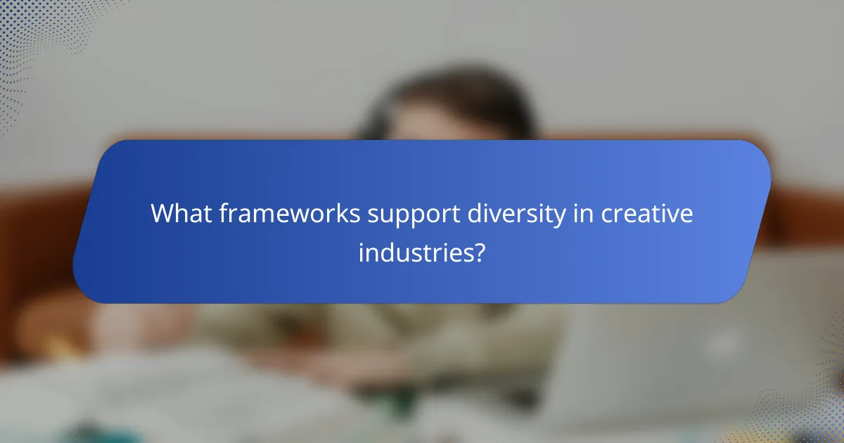 What frameworks support diversity in creative industries?