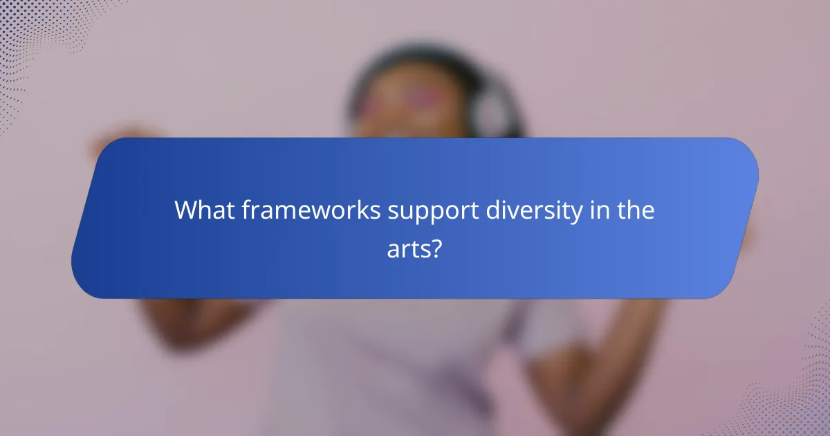 What frameworks support diversity in the arts?