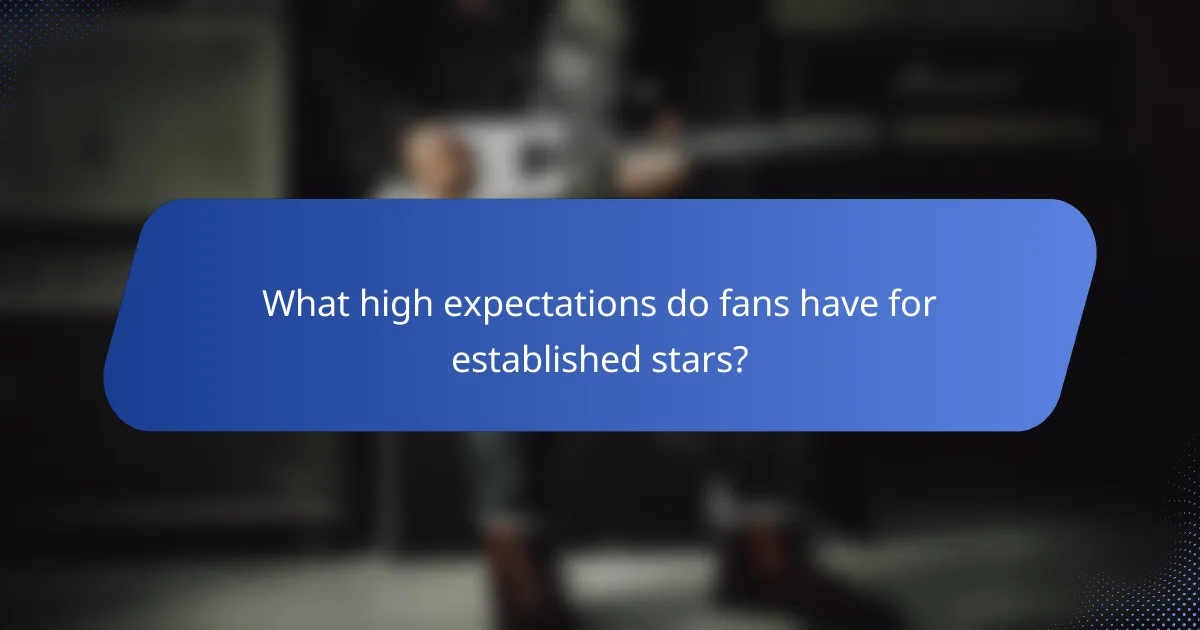 What high expectations do fans have for established stars?