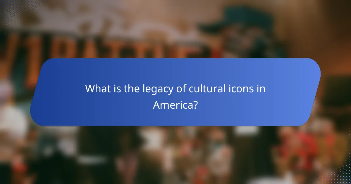 What is the legacy of cultural icons in America?