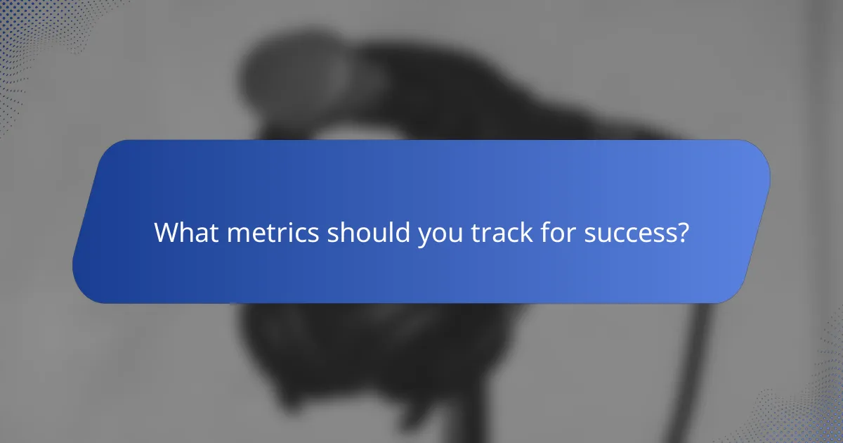 What metrics should you track for success?
