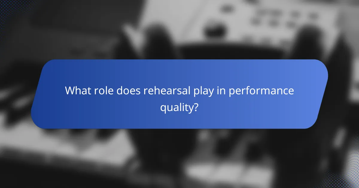 What role does rehearsal play in performance quality?