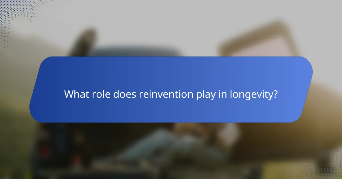 What role does reinvention play in longevity?