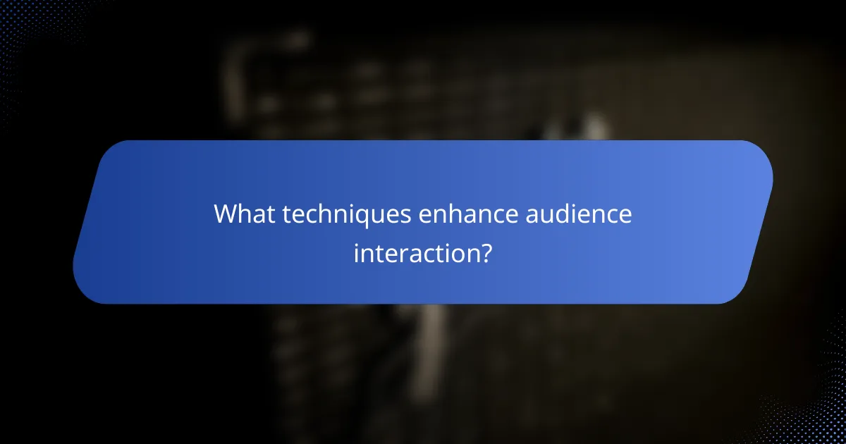 What techniques enhance audience interaction?