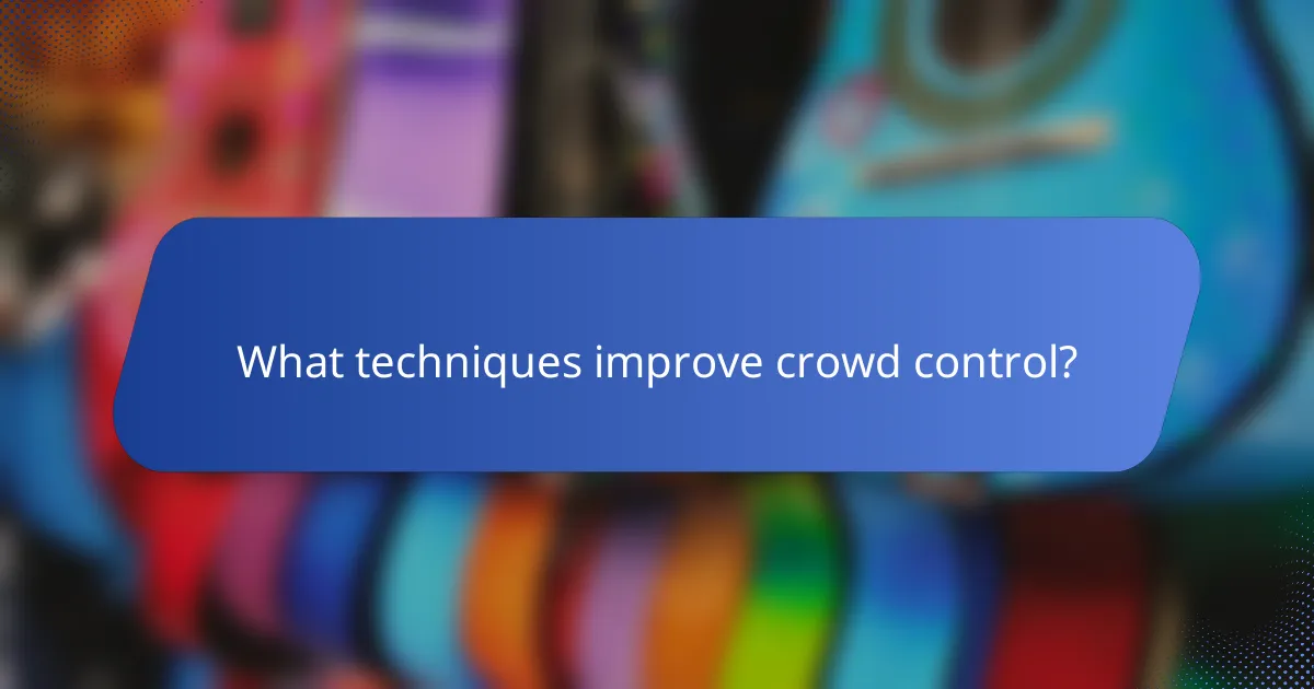 What techniques improve crowd control?