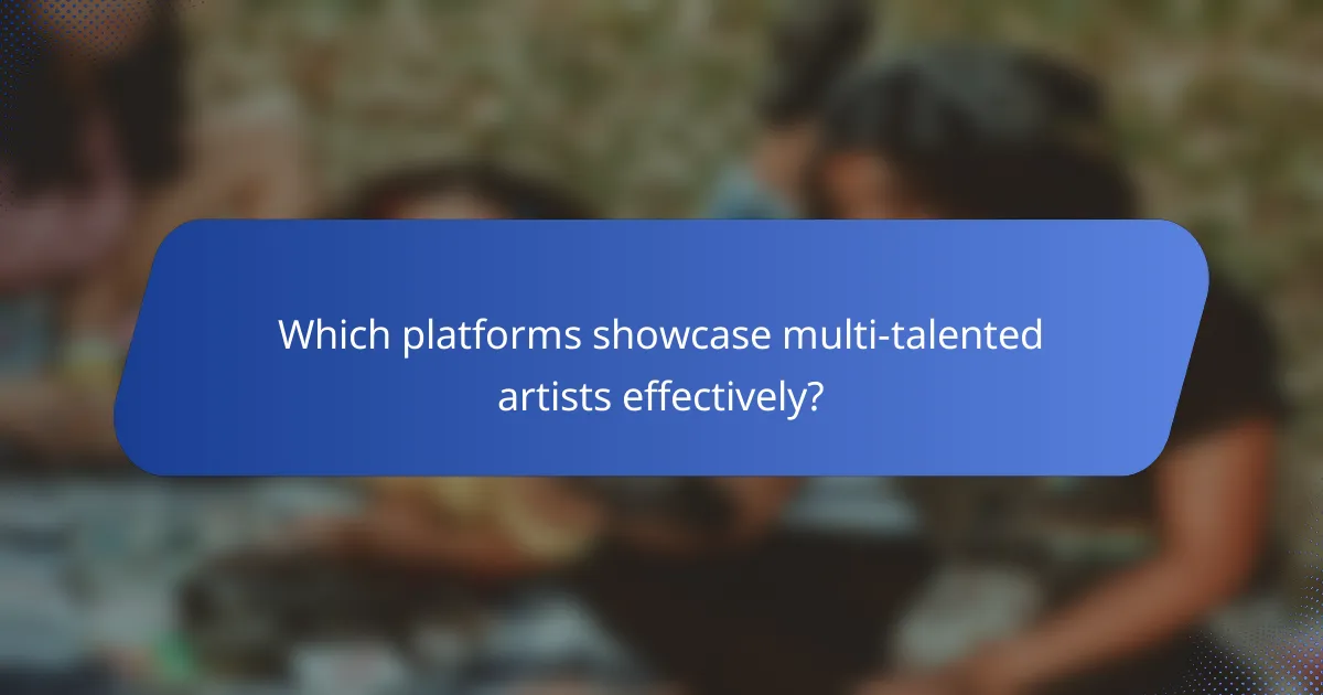 Which platforms showcase multi-talented artists effectively?